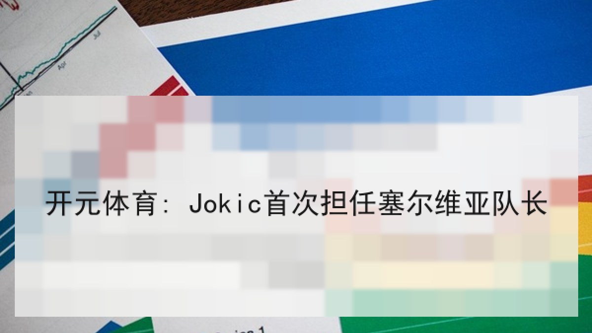 开元体育: Jokic首次担任塞尔维亚队长 开元体育: Jokic首次担任塞尔维亚队长