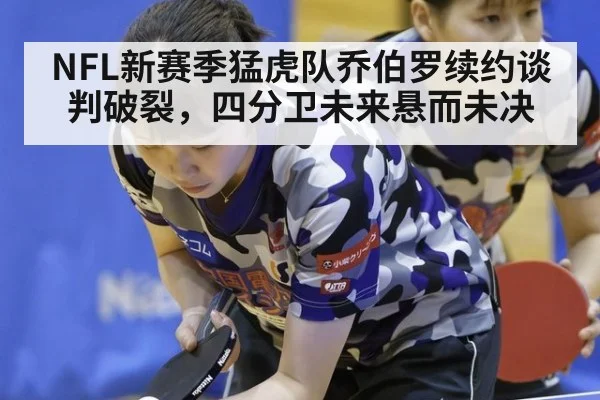 NFL新赛季猛虎队乔伯罗续约谈判破裂，四分卫未来悬而未决