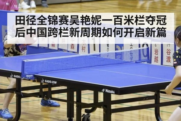 田径全锦赛吴艳妮一百米栏夺冠后中国跨栏新周期如何开启新篇
